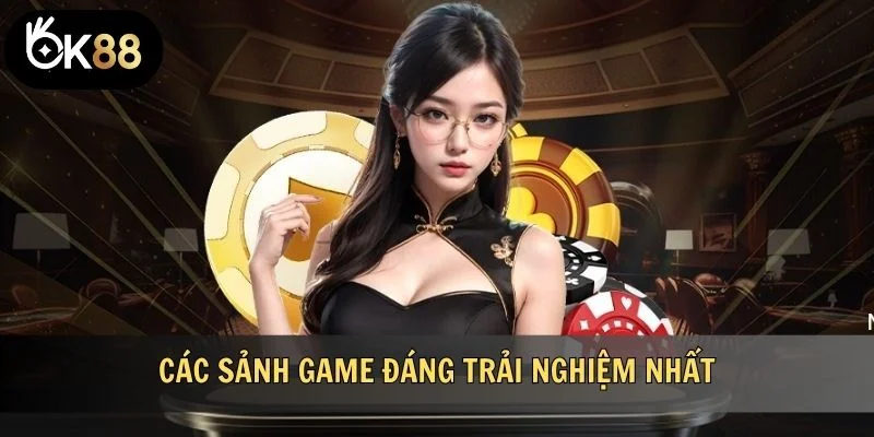 Các sảnh game đáng trải nghiệm nhất