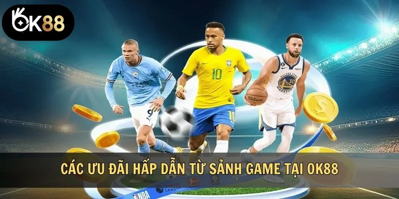 Các ưu đãi hấp dẫn từ sảnh game tại OK88