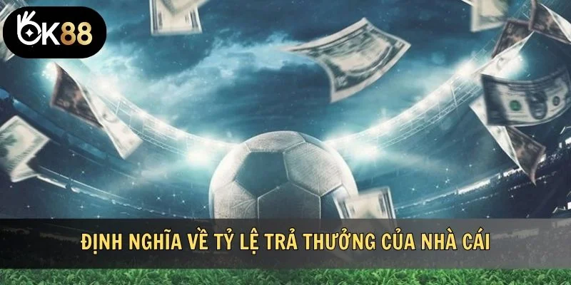 Định nghĩa về tỷ lệ trả thưởng của nhà cái