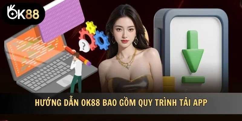 Hướng dẫn OK88 bao gồm quy trình tải app