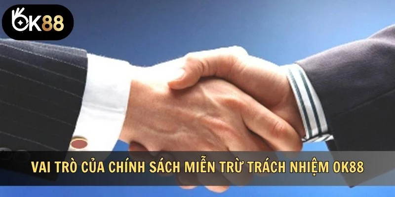 Khái quát về vai trò của chính sách miễn trừ trách nhiệm OK88