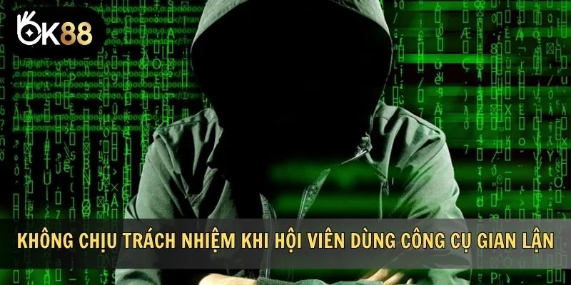 Không chịu trách nhiệm khi hội viên dùng công cụ gian lận
