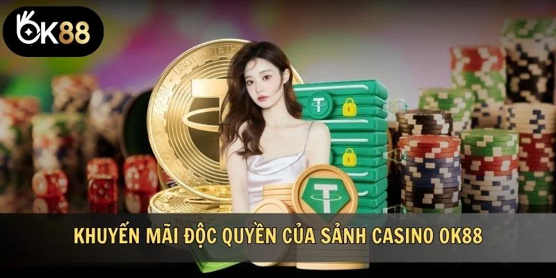 Khuyến mãi độc quyền của sảnh Casino OK88