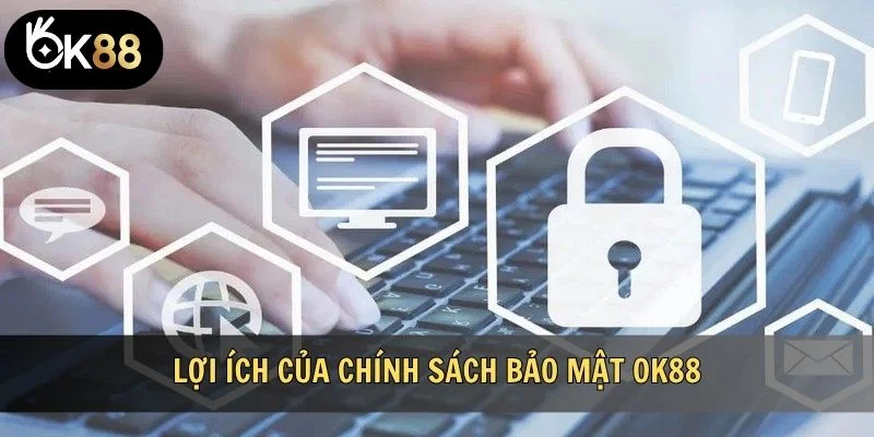 Lợi ích của chính sách bảo mật OK88