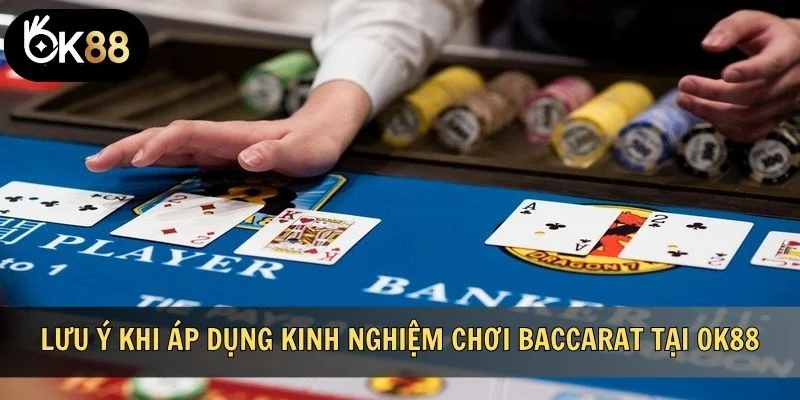 Lưu ý cần nắm khi áp dụng kinh nghiệm chơi Baccarat tại OK88