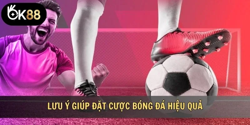 Lưu ý giúp đặt cược bóng đá hiệu quả