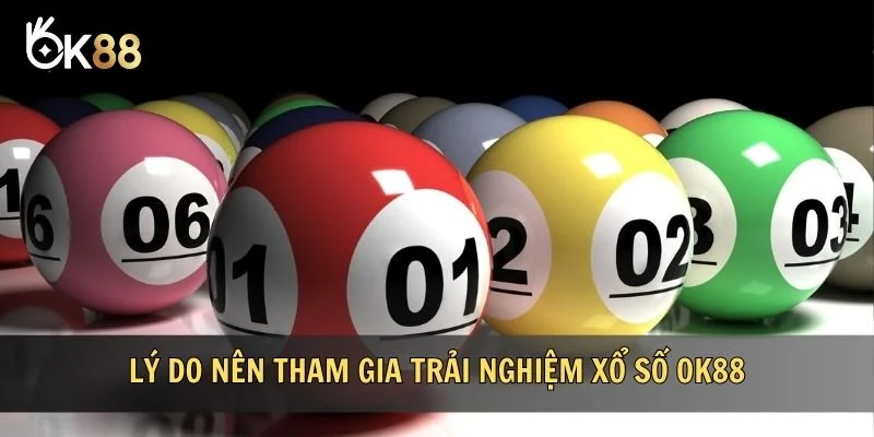 Lý do nên tham gia trải nghiệm xổ số OK88