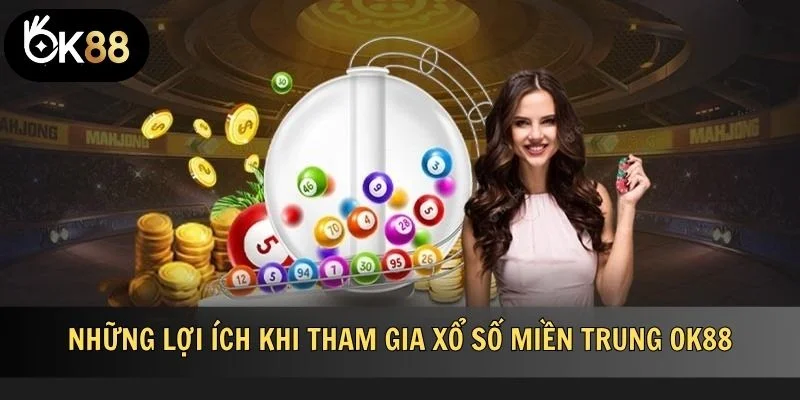 Những lợi ích khi tham gia xổ số miền Trung OK88