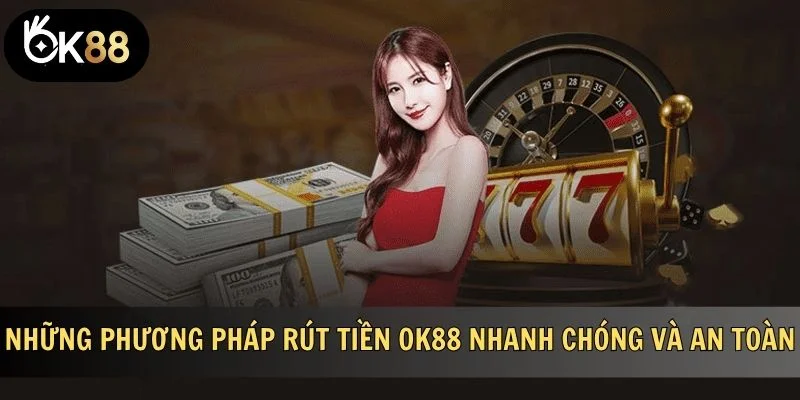 Những phương pháp rút tiền OK88 nhanh chóng và an toàn