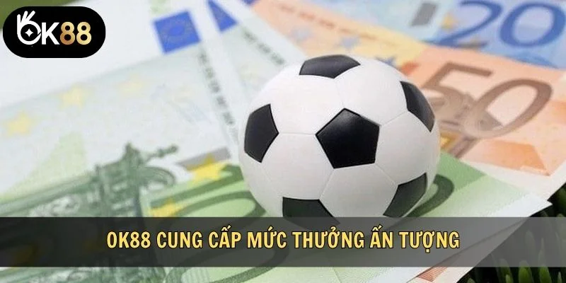 OK88 cung cấp mức thưởng ấn tượng
