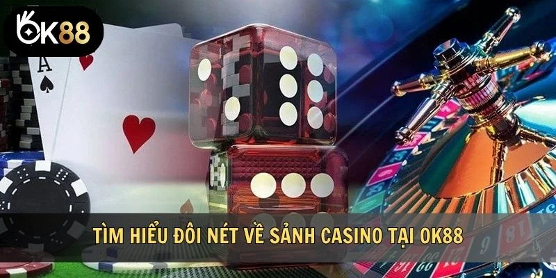 Tìm hiểu đôi nét về sảnh Casino tại OK88