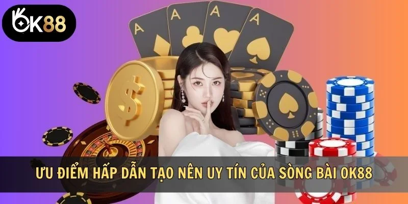 Ưu điểm hấp dẫn tạo nên uy tín của sòng bài OK88
