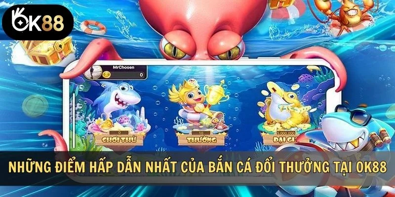 Những điểm hấp dẫn nhất của bắn cá đổi thưởng tại OK88